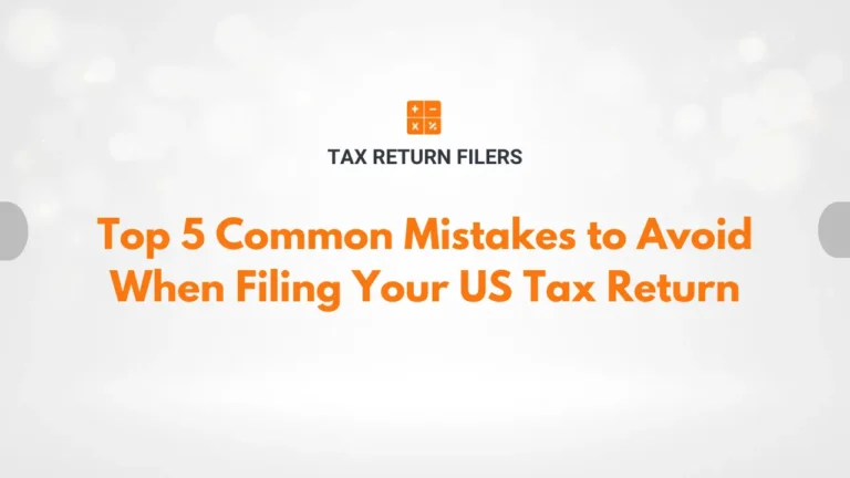 Top 5 Common Mistakes to Avoid When Filing Your US Tax Return